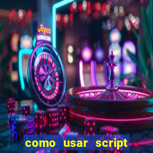 como usar script no cmsp